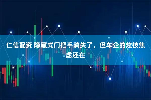 仁信配资 隐藏式门把手消失了，但车企的炫技焦虑还在