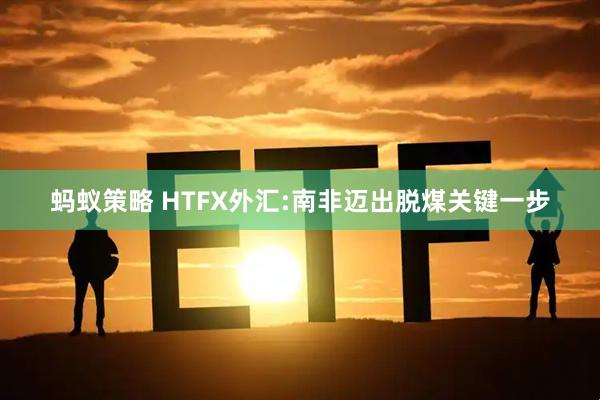 蚂蚁策略 HTFX外汇:南非迈出脱煤关键一步