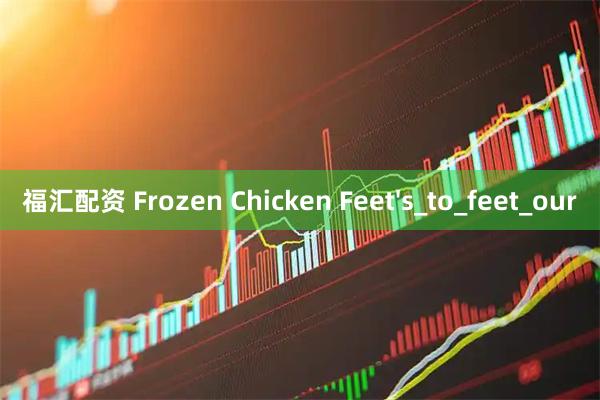 福汇配资 Frozen Chicken Feet's_to_feet_our